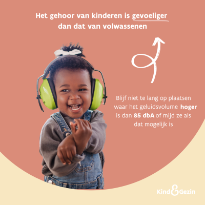 Het gehoor van kinderen is gevoeliger dan dat van volwassenen. Blijf niet te lang op plaatsen waar het geluidsniveau hoger is dan 85 dbA of mijd ze als dat mogelijk is.